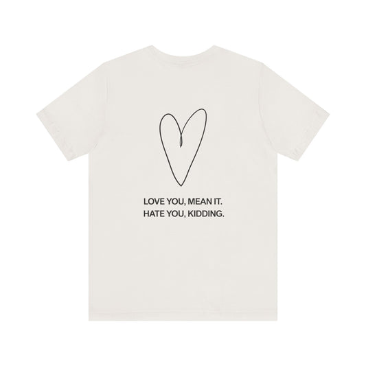 Love You, Meant It. Hate You, Kidding. - Ginny and Georgia T-Shirt