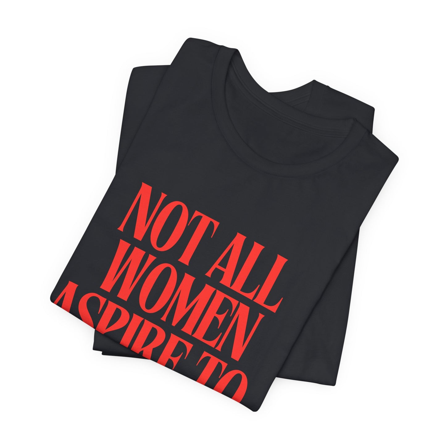 Not All Women Aspire to Be Humble Graphic Streetwear T-Shirt