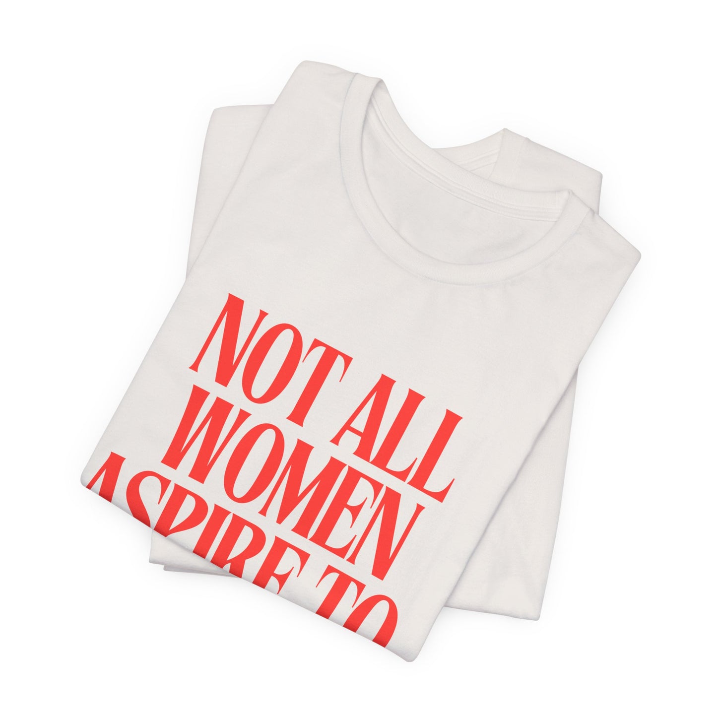 Not All Women Aspire to Be Humble Graphic Streetwear T-Shirt