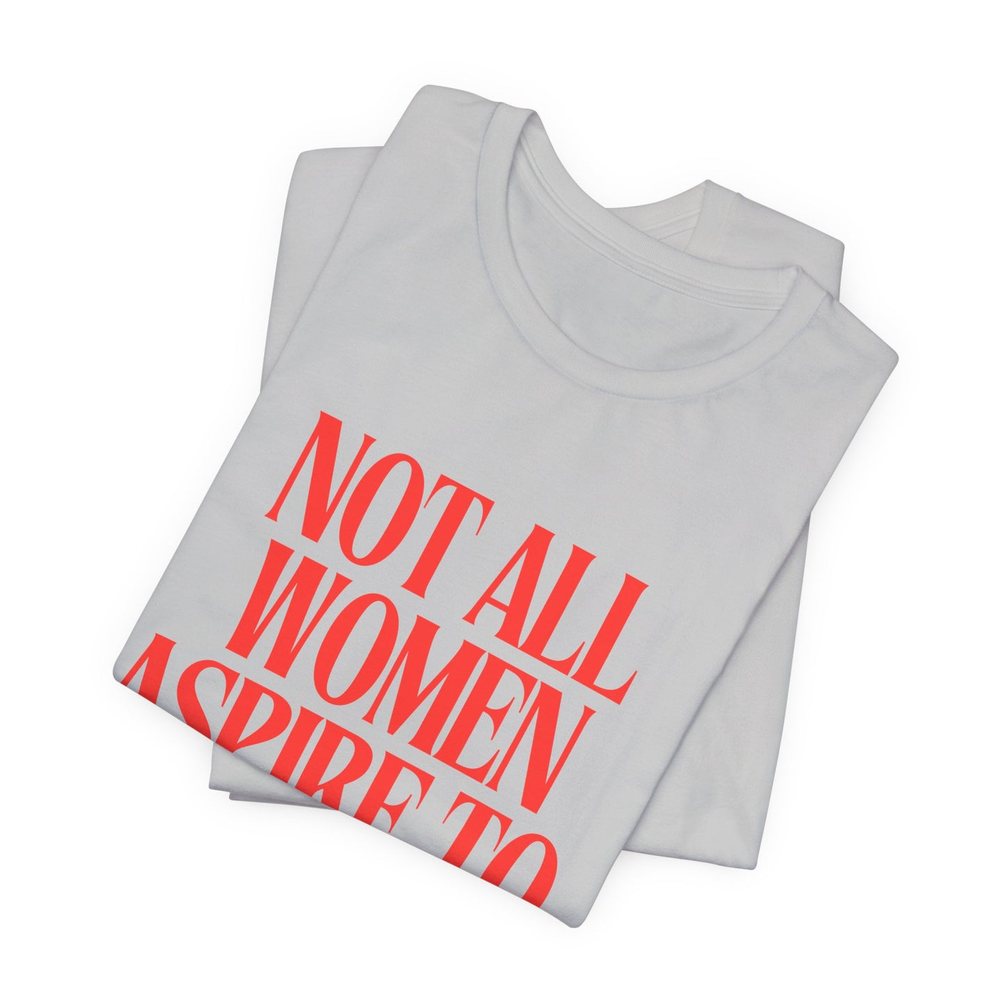 Not All Women Aspire to Be Humble Graphic Streetwear T-Shirt